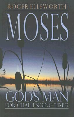 Moses: God's Man for Challenging Times - Ellsworth, Roger