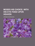 Moses His Choice, with His Eye Fixed Upon Heaven