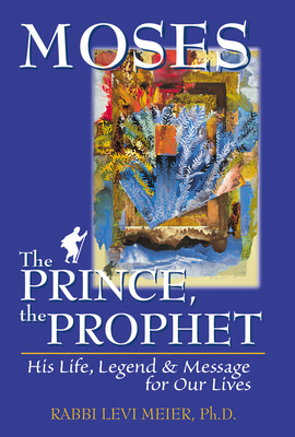 Mosesa the Prince, the Prophet: His Life, Legend & Message for Our Lives - Meier, Levi, Rabbi