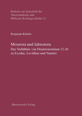 Mosetora Und Jahwetora: Das Verhaltnis Von Deuteronomium 12-26 Zu Exodus, Levitikus Und Numeri - Kilchor, Benjamin