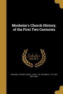 Mosheim's Church History, of the First Two Centuries