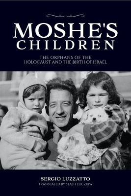 Moshe's Children: The Orphans of the Holocaust and the Birth of Israel - Luzzatto, Sergio, and Luczkiw, Stash (Translated by)