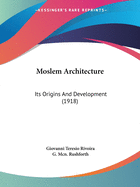 Moslem Architecture: Its Origins And Development (1918)