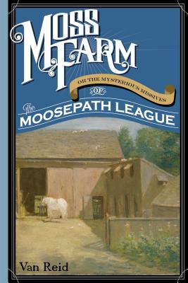 Moss Farm: Or the Mysterious Missives of the Moosepath League - Reid, Van