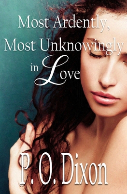 Most Ardently, Most Unknowingly in Love - Dixon, P O