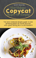 Most Delicious Copycat Recipes for Everyone: The Best Cookbook Recipes Guide To Cook Amazing Dishes At Home And Eat With Your Family Like In A Restaurant