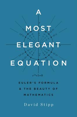 Most Elegant Equation: Euler's Formula and the Beauty of Mathematics - Stipp, David