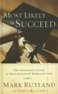 Most Likely to Succeed: The Graduate's Guide to True Success in Work and in Life