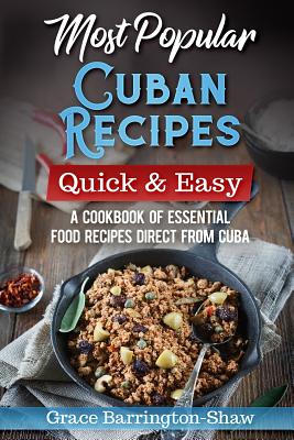 Most Popular Cuban Recipes - Quick & Easy: A Cookbook of Essential Food Recipes Direct From Cuba - Barrington-Shaw, Grace