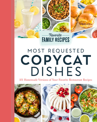 Most Requested Copycat Dishes: 101 Homemade Versions of Your Favorite Restaurant Recipes - Favorite Family Recipes