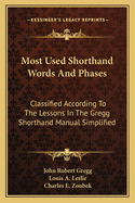 Most Used Shorthand Words And Phases: Classified According To The Lessons In The Gregg Shorthand Manual Simplified