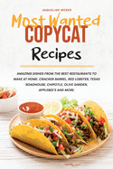 Most Wanted Copycat Recipes: Amazing Dishes from the Best Restaurants to Make at Home. Cracker Barrel, Red Lobster, Texas Roadhouse, Chipotle, Olive Garden, Applebee's and More.