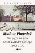 Moth or Phoenix? - A history of Lampeter's university: A history of Lampeter's university