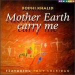 Mother Earth Carry Me - Bodhi Khalid
