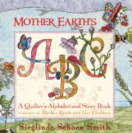 Mother Earth's ABC: A Quilter's Alphabet and Story Book - Smith, Sieglinde Schoen