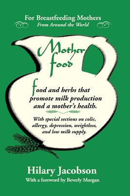 Mother Food: A Breastfeeding Diet Guide with Lactogenic Foods and Herbs for a Mom and Baby's Best Health - Jacobson, Hilary