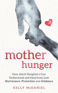 Mother Hunger: How Adult Daughters Can Understand and Heal from Lost Nurturance, Protection and Guidance