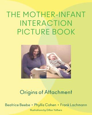 Mother-Infant Interaction Picture Book: Origins of Attachment - Beebe, Beatrice, and Cohen, Phyllis, and Lachmann, Frank