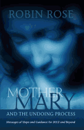 Mother Mary and the Undoing Process: Messages of Hope and Guidance for 2012 and Beyond