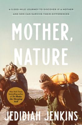 Mother, Nature: A 5,000-Mile Journey to Discover If a Mother and Son Can Survive Their Differences - Jenkins, Jedidiah