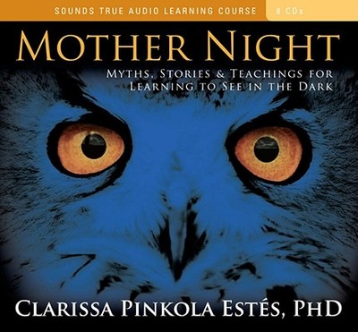 Mother Night: Myths, Stories & Teachings for Learning to See in the Dark - Estes, Clarissa Pinkola
