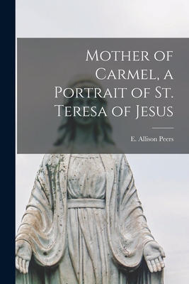 Mother of Carmel, a Portrait of St. Teresa of Jesus - Peers, E Allison (Edgar Allison) 18 (Creator)