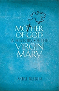 Mother of God: A History of the Virgin Mary