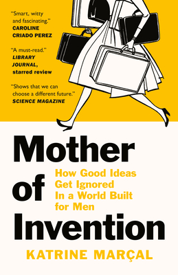 Mother of Invention: How Good Ideas Get Ignored In a World Built for Men - Marcal, Katrine