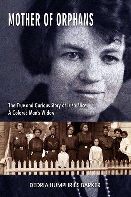 Mother of Orphans: The True and Curious Story of Irish Alice, a Colored Man's Widow - Barker, Dedria Humphries