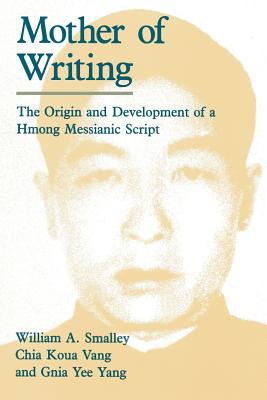 Mother of Writing: The Origin and Development of a Hmong Messianic Script - Smalley, William A, and Vang, Chia Koua, and Yang, Gnia Yee
