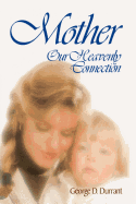 Mother : our heavenly connection - Durrant, George D.