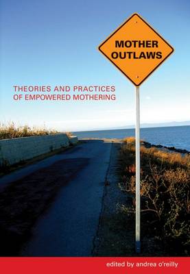 Mother Outlaws: Theories and Practices of Empowered Mothering - Herrera, Andrea O'Reilly (Editor)