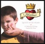 Mother Queen of My Heart: A Collection of Songs Inspired by Mom