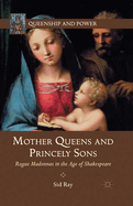 Mother Queens and Princely Sons: Rogue Madonnas in the Age of Shakespeare