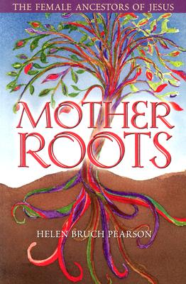 Mother Roots: The Female Ancestors of Jesus - Pearson, Helen Bruch