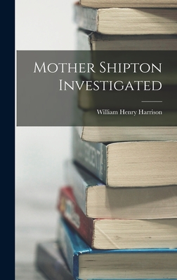 Mother Shipton Investigated - Harrison, William Henry