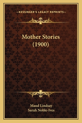 Mother Stories (1900) - Lindsay, Maud, and Noble-Ives, Sarah (Illustrator)