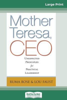 Mother Teresa, CEO: Unexpected Principles for Practical Leadership (16pt Large Print Edition) - Bose, Ruma, and Faust, Louis