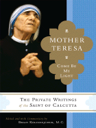 Mother Teresa: Come Be My Light: The Private Writings of the "Saint of Calcutta"