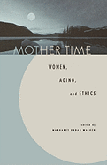 Mother Time: Women, Aging, and Ethics