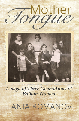 Mother Tongue: A Saga of Three Generations of Balkan Women - Romanov, Tania