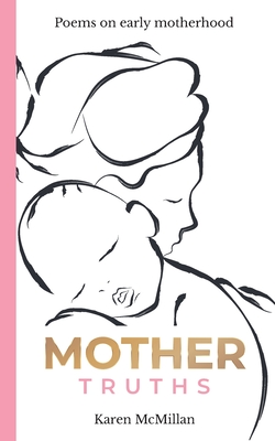 Mother Truths: Poems on Early Motherhood - McMillan, Karen