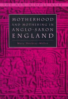 Motherhood and Mothering in Anglo-Saxon England - Dockray-Miller, Mary