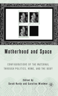Motherhood and Space: Configurations of the Maternal Through Politics, Home, and the Body