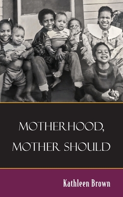 Motherhood, Mother Should - Brown, Kathleen