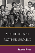 Motherhood, Mother Should