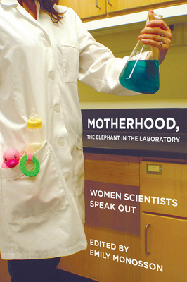 Motherhood, the Elephant in the Laboratory: Women Scientists Speak Out - Monosson, Emily, Dr., PhD (Editor)