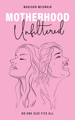 Motherhood Unfiltered: No One Size Fits All - McSwain, Madison