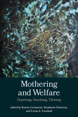 Mothering and Welfare: Depriving, Surviving, Thriving - Levasseur, Karine (Editor), and Paterson, Stephanie (Editor), and Turnbull, Lorna A (Editor)