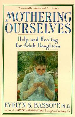 Mothering Ourselves: Help and Healing for Adult Daughters - Bassoff, Evelyn S